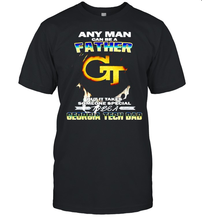 Any man can be a father but it takes someone special to be a Georgia Tech Dad shirt