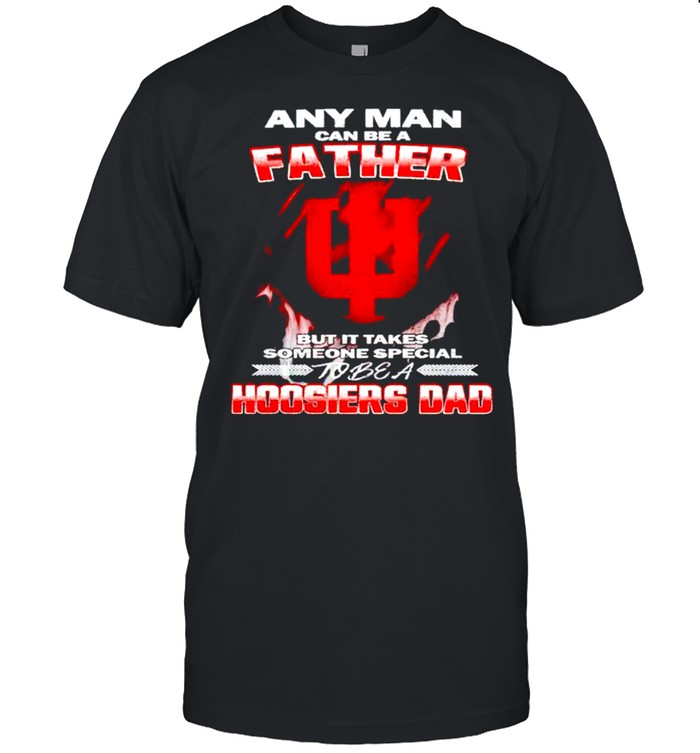 Any man can be a father but it takes someone special to be a Hoosiers Dad shirt