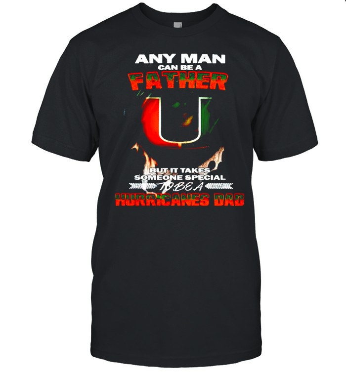 Any man can be a father but it takes someone special to be a Hurricanes Dad shirt