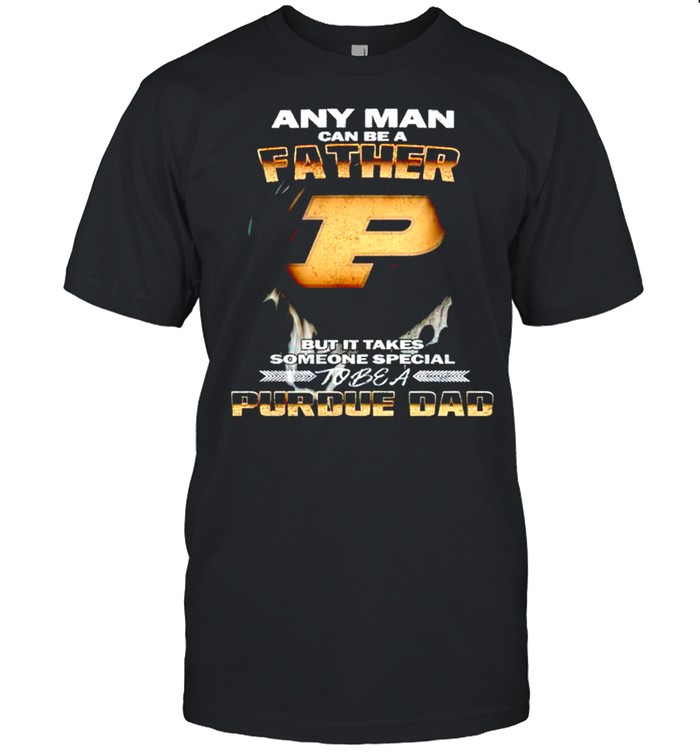 Any man can be a father but it takes someone special to be a Purdue Dad shirt