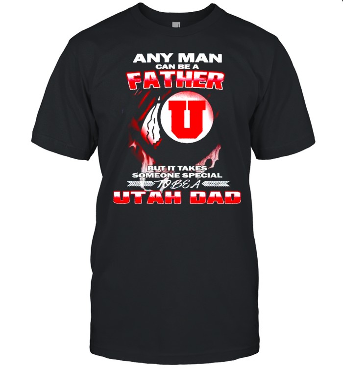 Any man can be a father but it takes someone special to be a Utah Dad shirt