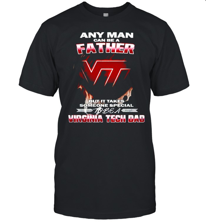 Any man can be a father but it takes someone special to be a Virginia Tech Dad shirt