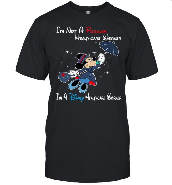 Disney Mickey Mouse I’m Not A Regular Healthcare Worker I’m A Disney Healthcare Worker T-shirt