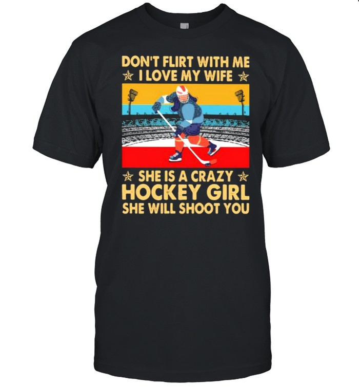 Don’t Flirt With Me I Love My Wife She Is A Crazy Hockey Girl She Will Shoot You Vintage  Classic Men's T-shirt