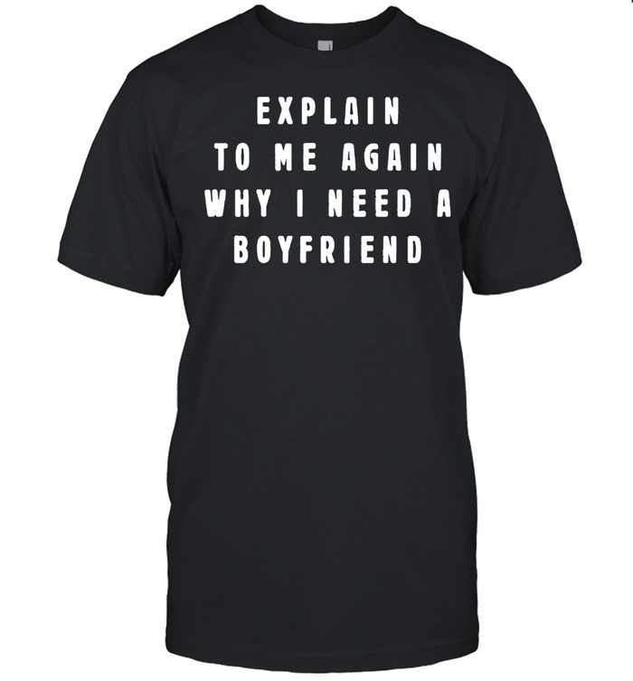 Explain to me again why I need a boyfriend shirt