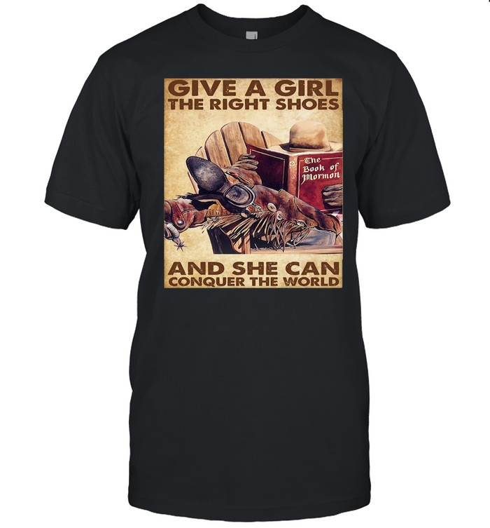 Give a girl the right shoes and she can conquer the world shirt