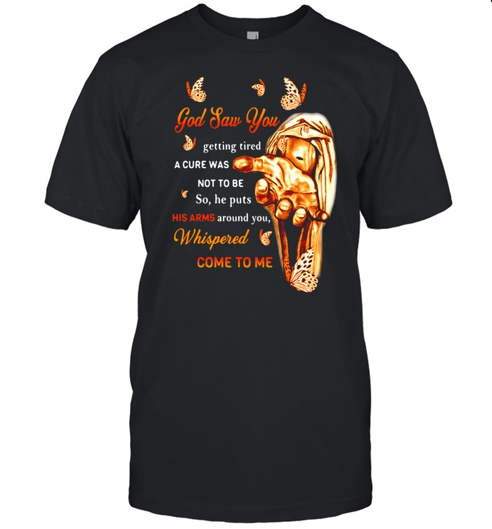 God Saw You Getting Tired A Cure Was Not to Be So He Puts His Arms Around You Butterfly Shirt