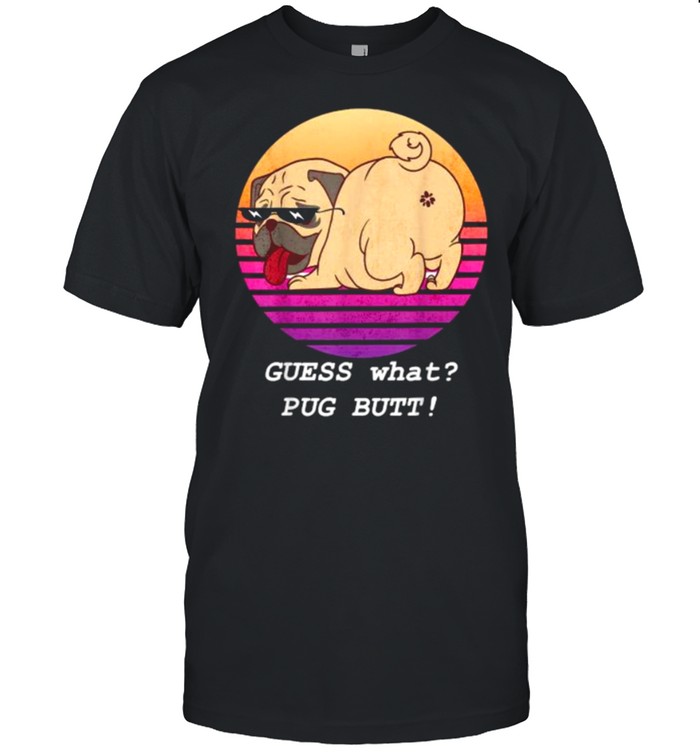 Guess What Pug Butt! vintage Shirt