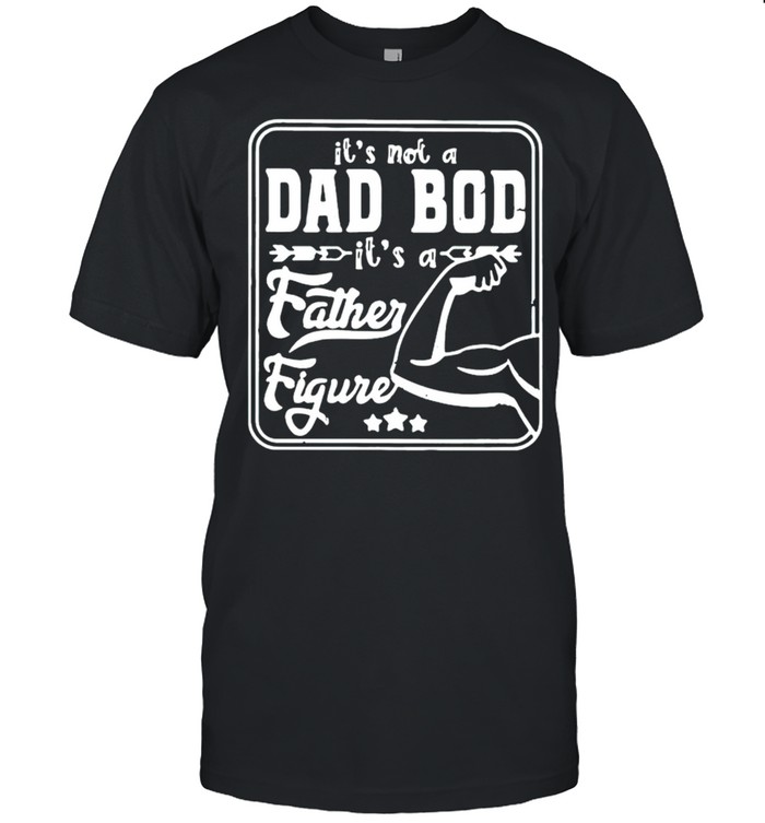 Gymer its not a dad bod its a father figure shirt