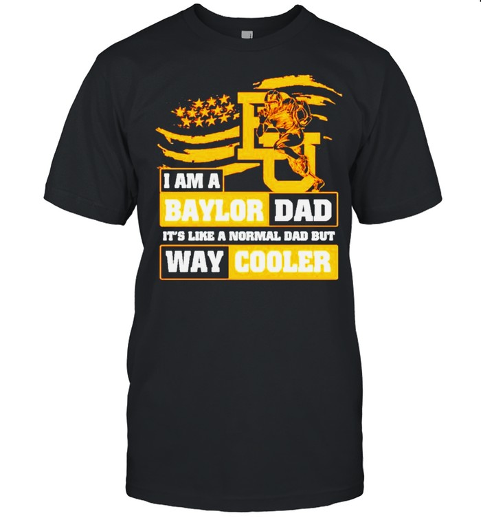 I am a Baylor Dad its like a normal Dad but way cooler shirt