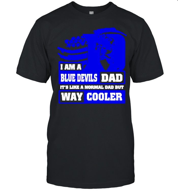 I am a Blue Devils Dad its like a normal Dad but way cooler shirt