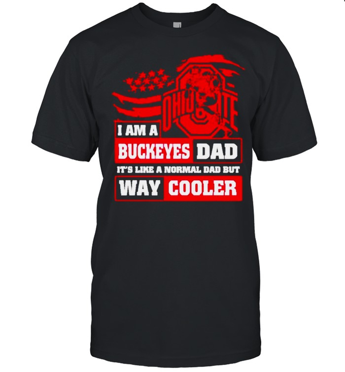 I am a Buckeyes Dad its like a normal Dad but way cooler shirt