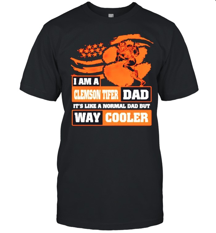 I am a Clemson Tiger Dad its like a normal Dad but way cooler shirt