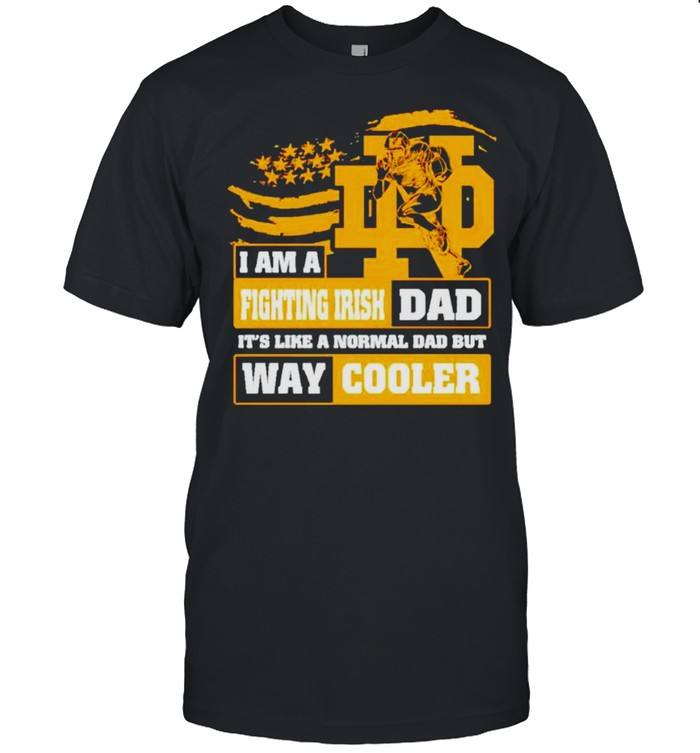 I am a Fighting Irish Dad its like a normal Dad but way cooler shirt