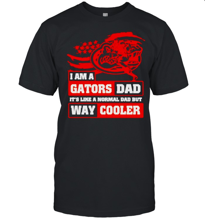 I am a Gators Dad its like a normal Dad but way cooler shirt