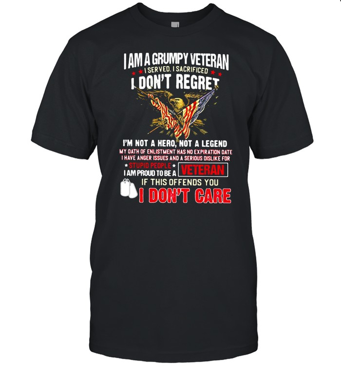 I Am A Grumpy Veteran I Served I Sacrificed I Don’t Reget I’m Not A Hero Not A Legend Shirt