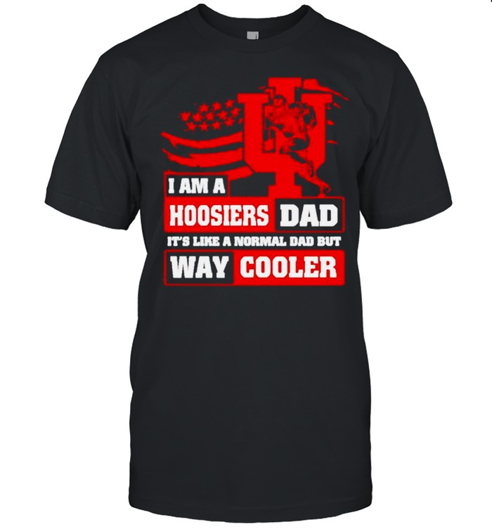 I am a Hoosiers Dad its like a normal Dad but way cooler shirt