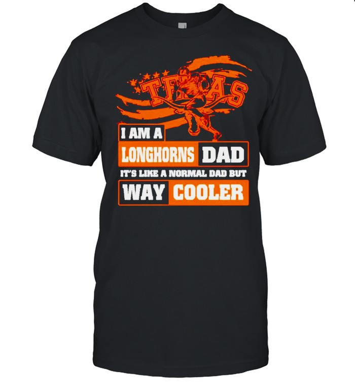 I am a Longhorns Dad its like a normal Dad but way cooler shirt