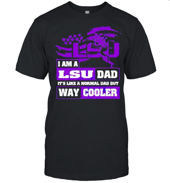 I am a LSU Dad it’s like a normal Dad but way cooler shirt