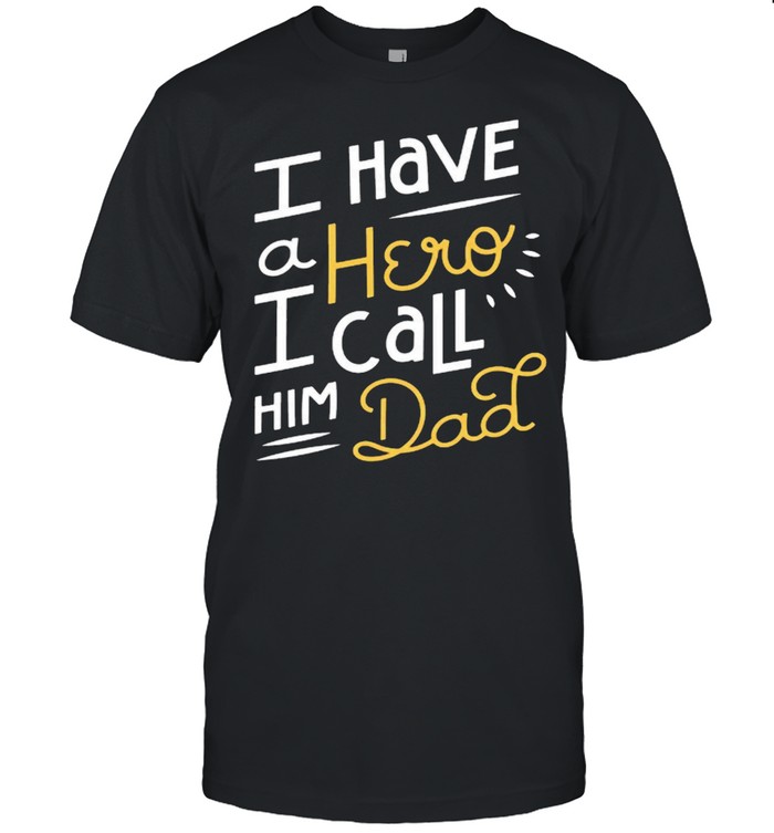 I have a hero I call him Dad Father’s Day shirt