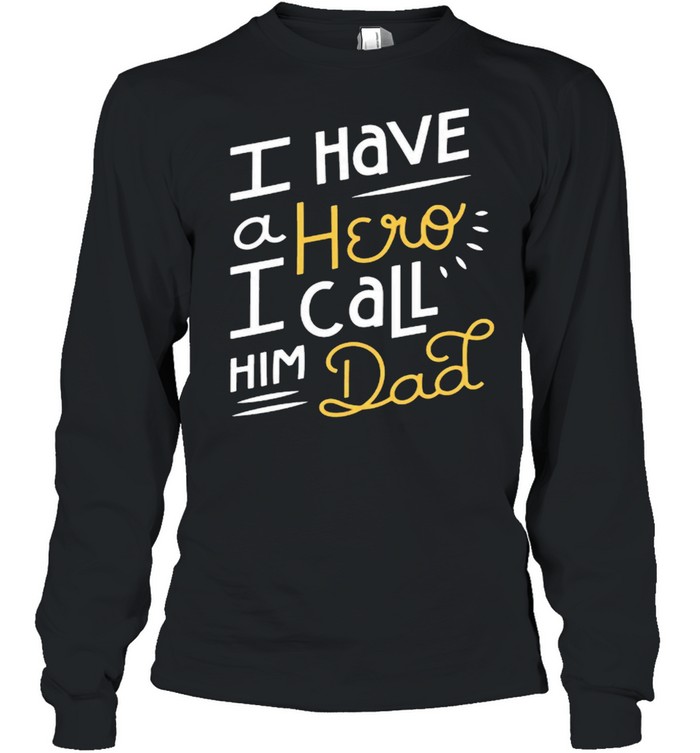 I have a hero I call him Dad Father’s Day shirt Long Sleeved T-shirt
