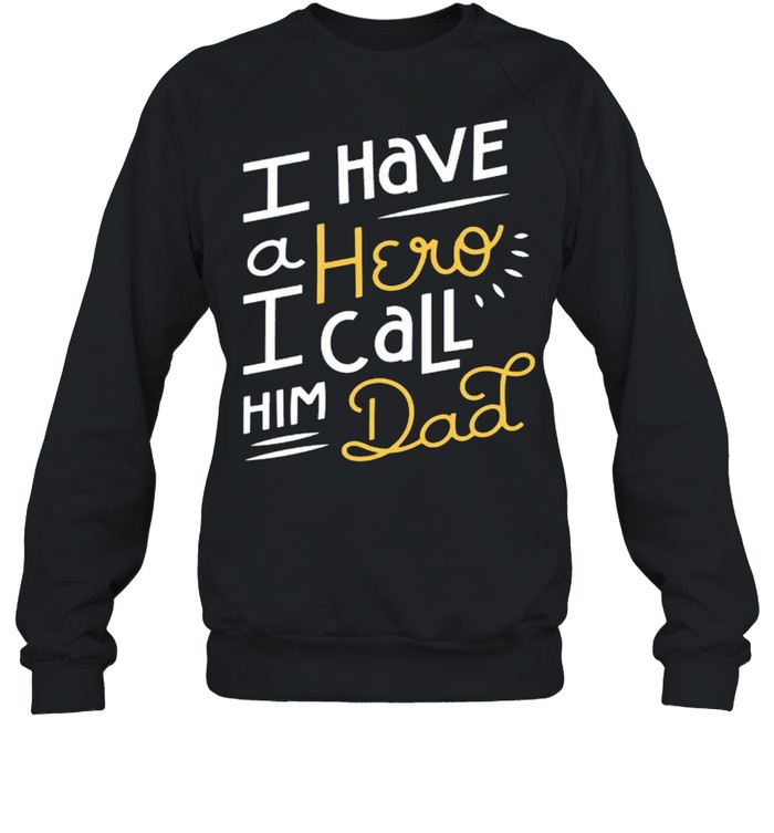 I have a hero I call him Dad Father’s Day shirt Unisex Sweatshirt