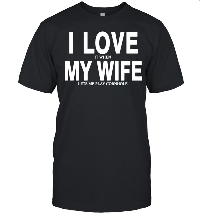 I love it when my wife let’s me play cornhole shirt Classic Men's T-shirt