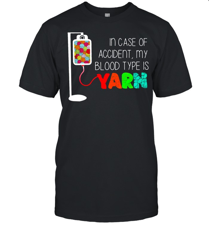 In Case Of Accident My Blood Type Is Yarn Shirt