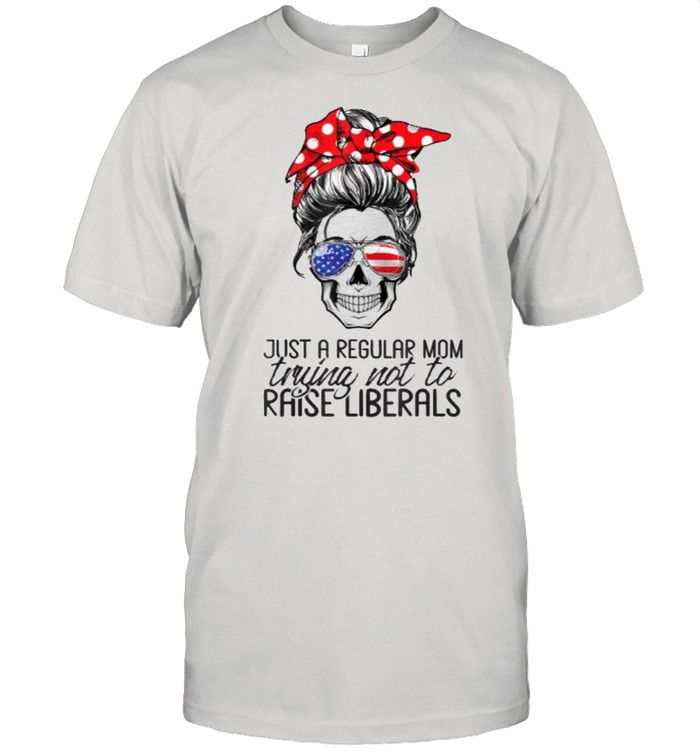 Just a regular mom trying not to raise liberals skull Shirt