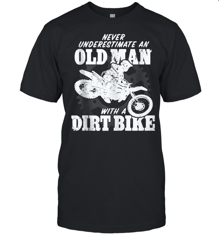 Motocross Never Underestimate an Old Man with a Dirt Bike shirt