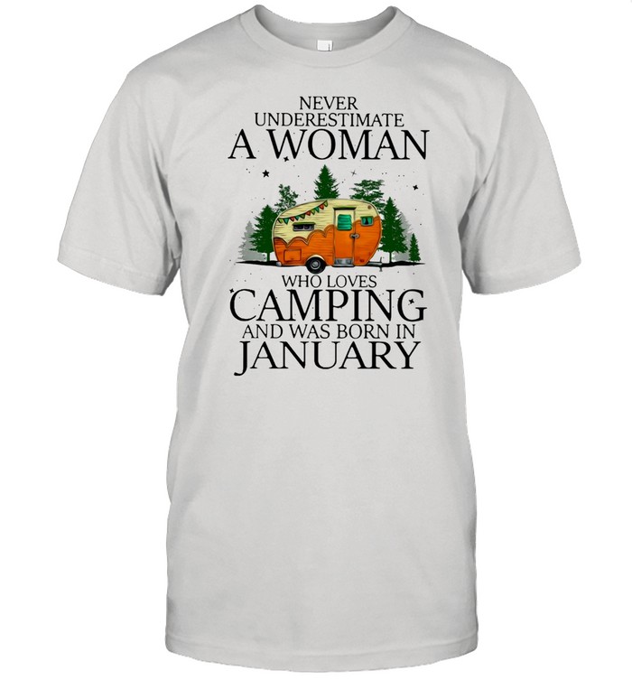 Never Underestimate A Woman Who Loves Camping And Was Born In January T-shirt