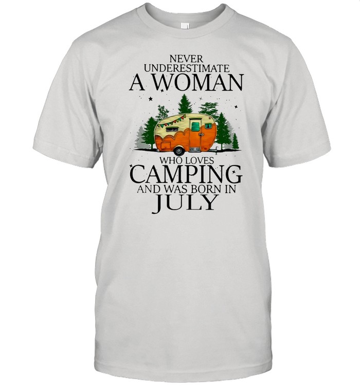 Never Underestimate A Woman Who Loves Camping And Was Born In July T-shirt