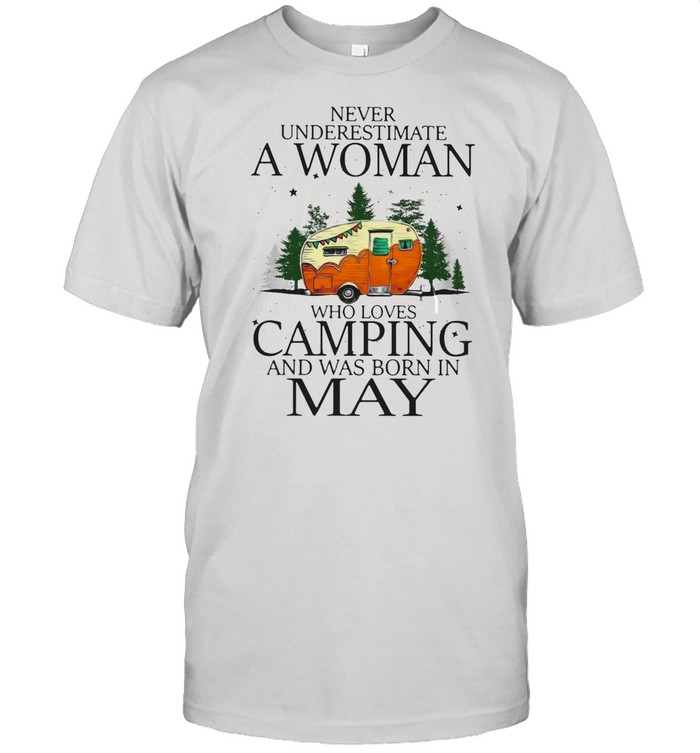 Never Underestimate A Woman Who Loves Camping And Was Born In May T-shirt