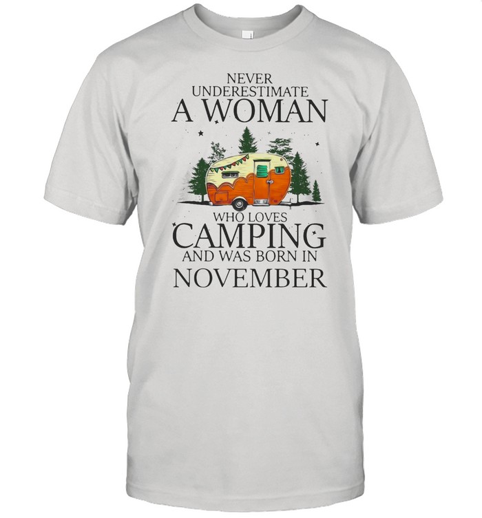 Never Underestimate A Woman Who Loves Camping And Was Born In November T-shirt
