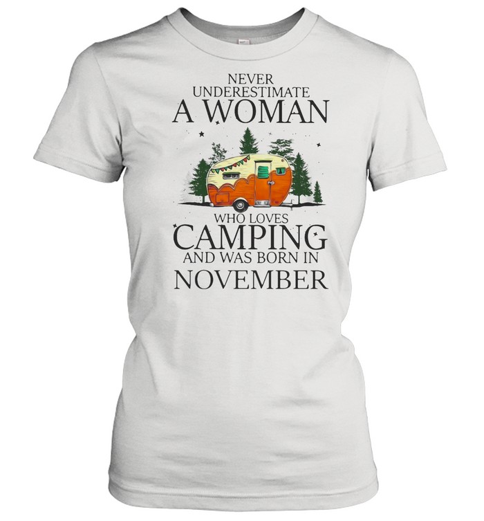 Never Underestimate A Woman Who Loves Camping And Was Born In November T-shirt Classic Women's T-shirt