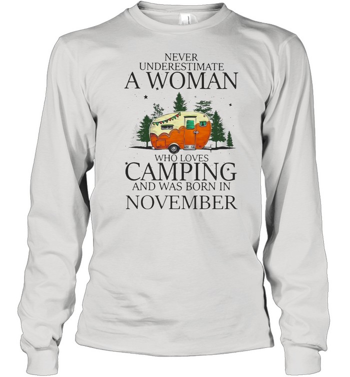 Never Underestimate A Woman Who Loves Camping And Was Born In November T-shirt Long Sleeved T-shirt