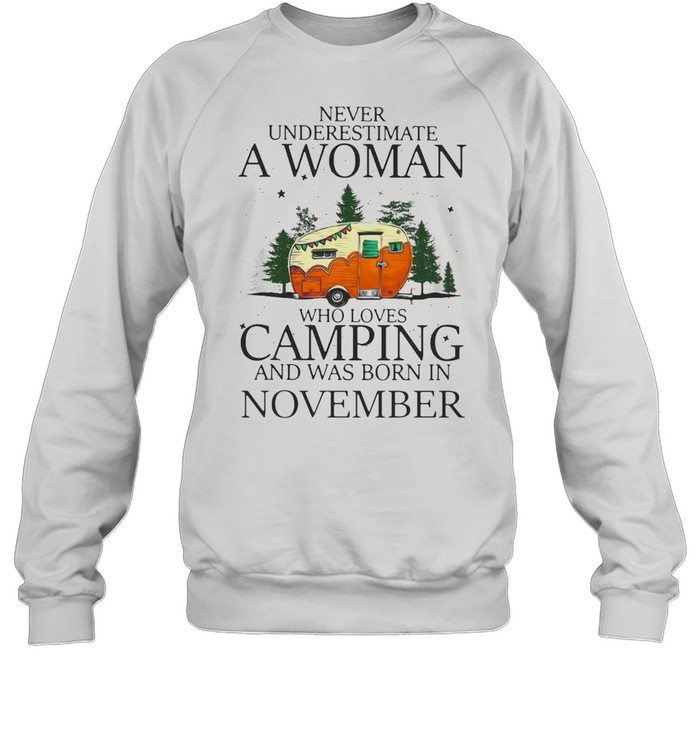Never Underestimate A Woman Who Loves Camping And Was Born In November T-shirt Unisex Sweatshirt
