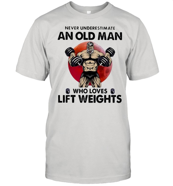 Never Underestimate An Old Man Who Loves Lift Weights Blood Moon Shirt