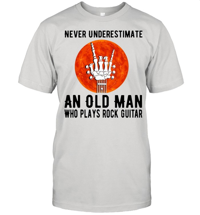 Never Underestimate An Old Man Who Plays Rock Guitar T-shirt