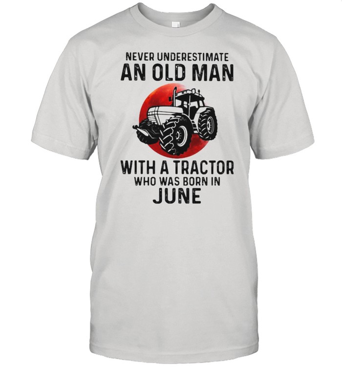 Never Underestimate An Old Man With A Tractor Who Was Born In June Blood Moon Shirt