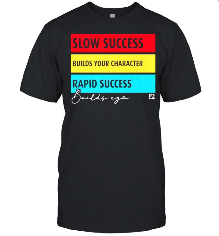 Slow Success Rapid Build Success not Ego Shirt