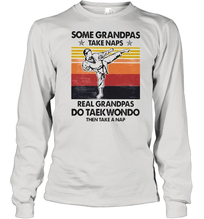 Some Grandpas Take Naps Real Grandpas Do taekwondo Then Take A Nap Vintage  Long Sleeved T-shirt