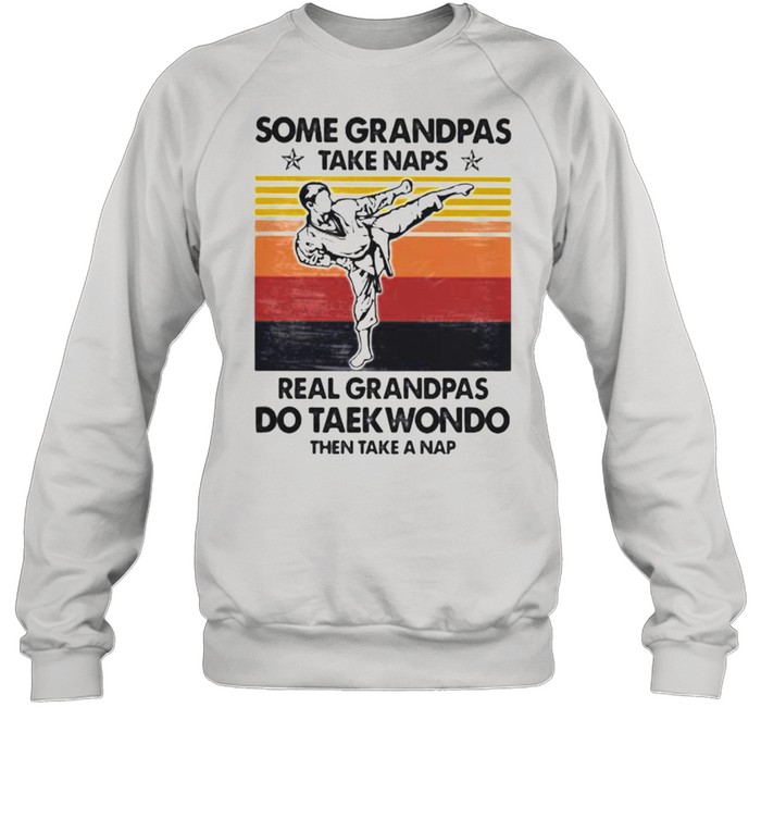 Some Grandpas Take Naps Real Grandpas Do taekwondo Then Take A Nap Vintage  Unisex Sweatshirt