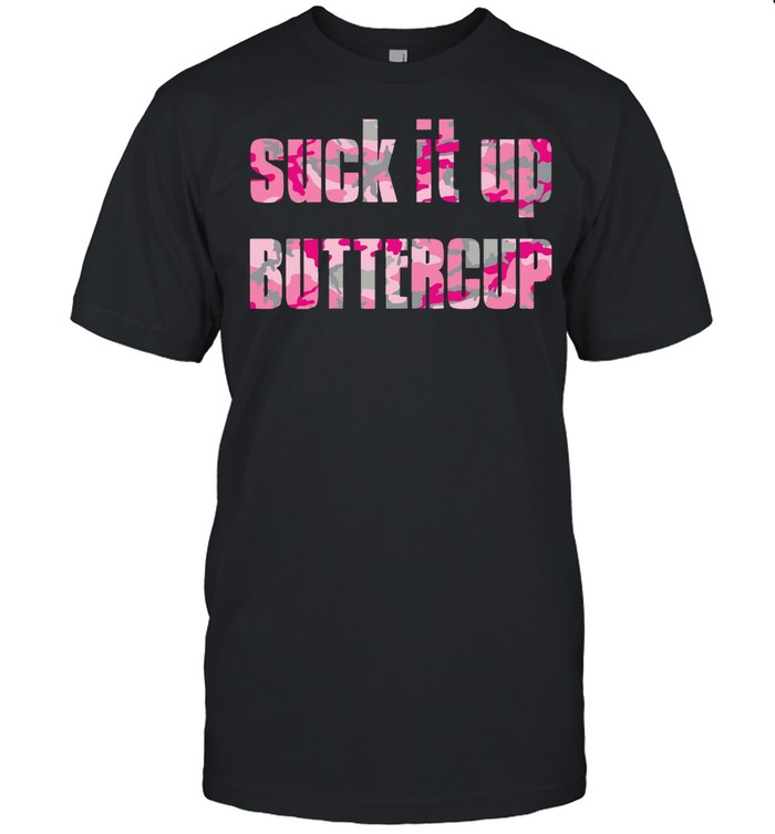 Suck It Up Buttercup shirt