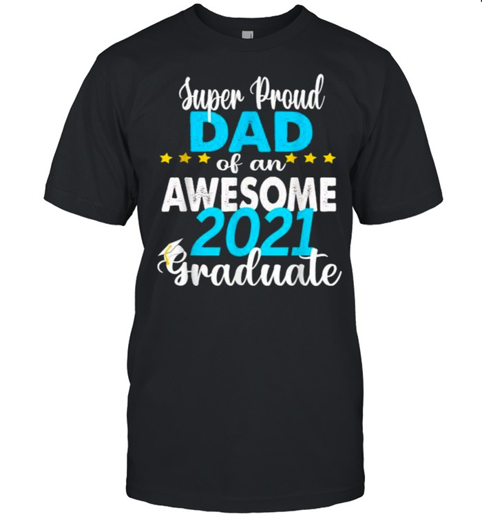 Super Proud Dad Of A 2021 Awesome Graduate 2021 Family Graduation Shirt