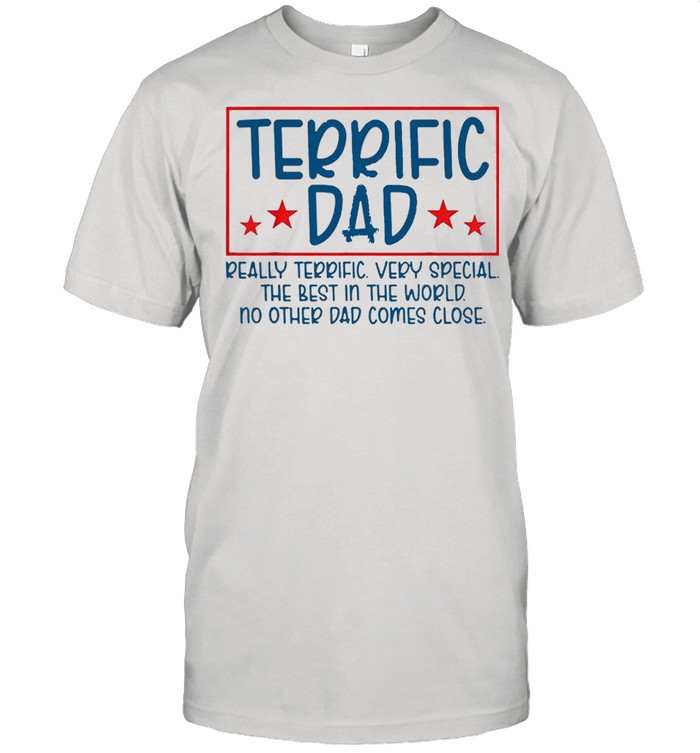 Terrific Dad really terrific very special the best in the world shirt