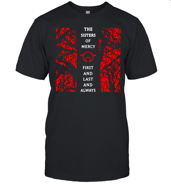 The sisters of mercy first and last and always shirt