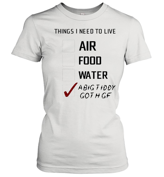Things I need to live a big tiddy goth gf shirt Classic Women's T-shirt