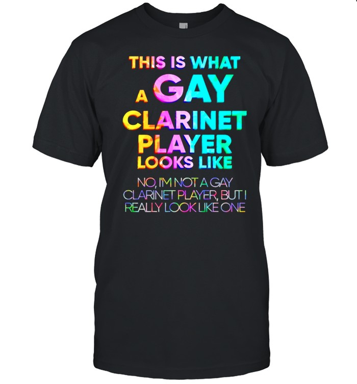 This is what a gay clarinet player looks like shirt