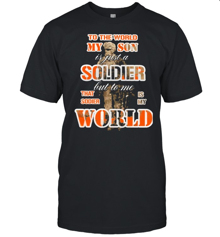 To the world my son is just a soldier but to me that sodie is my world shirt Classic Men's T-shirt
